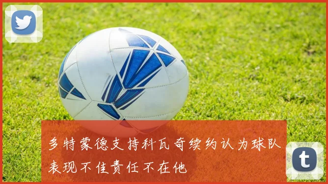 多特蒙德支持科瓦奇续约认为球队表现不佳责任不在他