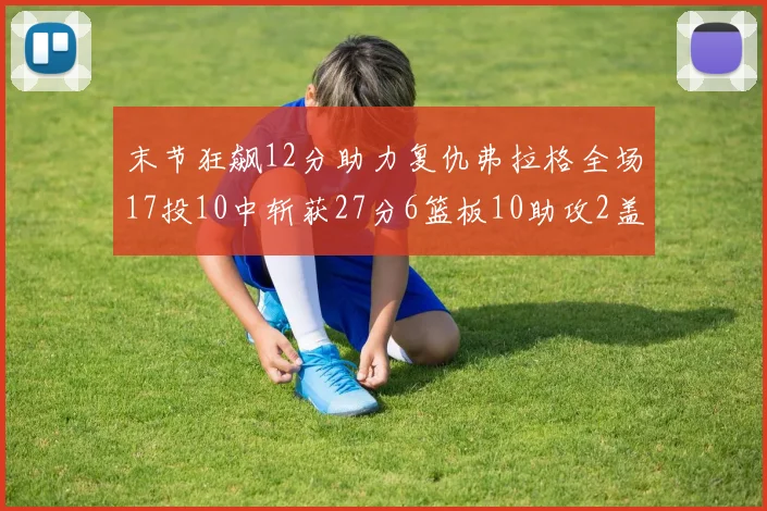 末节狂飙12分助力复仇弗拉格全场17投10中斩获27分6篮板10助攻2盖帽