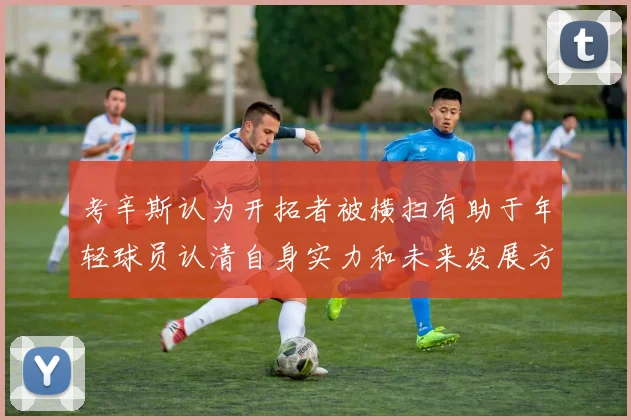 考辛斯认为开拓者被横扫有助于年轻球员认清自身实力和未来发展方向