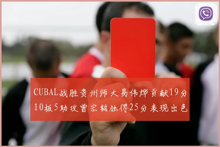 CUBAL战胜贵州师大易伟烨贡献19分10板5助攻曾宏铭独得25分表现出色